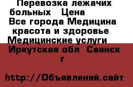 Перевозка лежачих больных › Цена ­ 1 700 - Все города Медицина, красота и здоровье » Медицинские услуги   . Иркутская обл.,Саянск г.